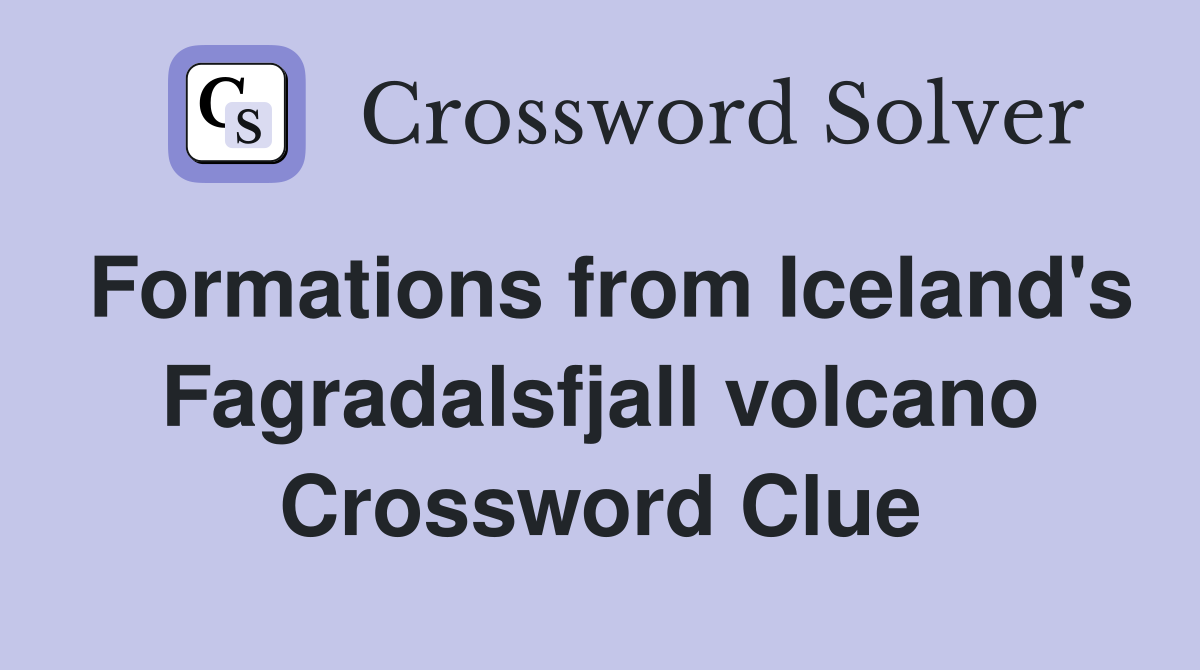 Formations from iceland s fagradalsfjall volcano crossword clue